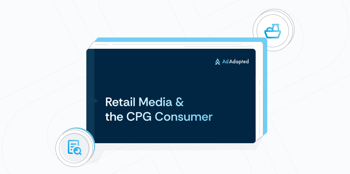 Retail Media and The CPG Consumer: Discover How To Build The Perfect Strategy